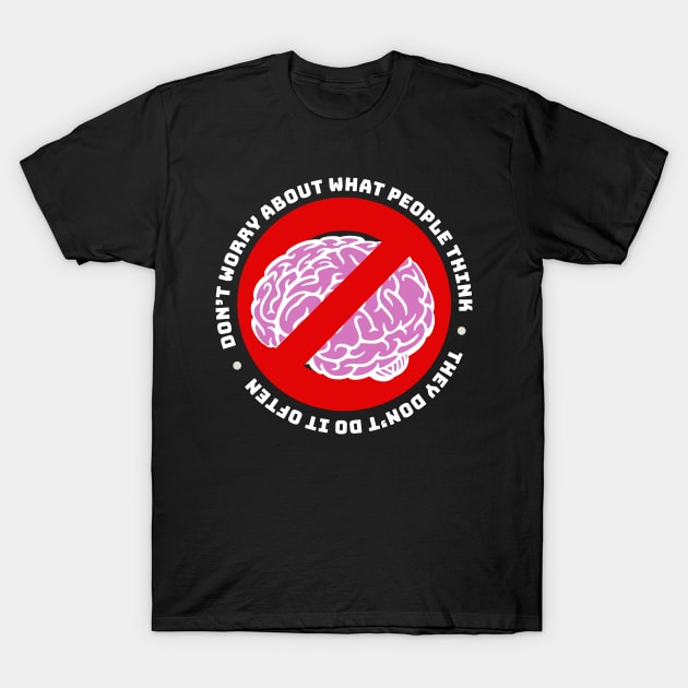 Don't Worry About What People Think, they Don't Do it Often T-Shirt by Shopject